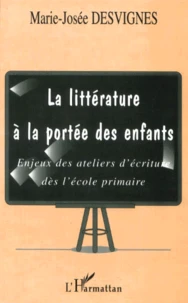 La Litterature A La Portee Des Enfants. Enjeux Des Ateliers D'Ecriture Des L'Ecole Primaire