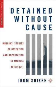 Detained without Cause - Muslims' Stories of Detention and Deportation in America after 9/11.