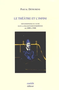 Le Theatre Et L'Infini. Metamorphoses Du Sacre Dans La Dramaturgie Europeenne De 1890 A 1940