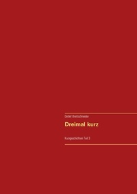 Detlef Brettschneider - Dreimal kurz - Kurzgeschichten Teil 3.