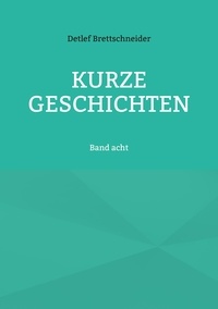 Detlef Brettschneider - Kurze Geschichten - Band acht.
