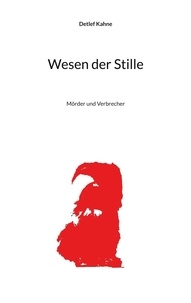 Detlef Kahne - Wesen der Stille - Mörder und Verbrecher.