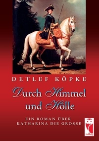 Detlef Köpke - Durch Himmel und Hölle - Ein Roman über Katharina die Große.