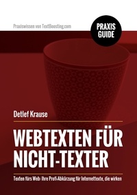 Detlef Krause - Webtexten für Nicht-Texter - Texten fürs Web: Ihre Profi-Abkürzung für Internettexte, die wirken.