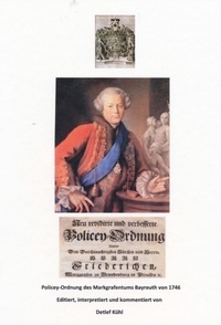 Detlef Kühl - Policey-Ordnung des Markgrafentums Bayreuth von 1746 - Editiert, interpretiert und kommentiert.