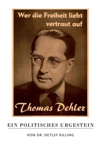 Detlef Rilling - Thomas Dehler - Ein politisches Urgestein - Das ganze Deutschland soll es sein.
