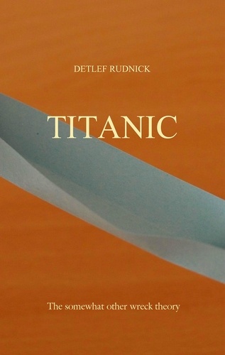 Titanic. The somewhat other wreck theory