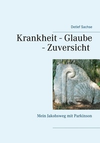 Detlef Sachse - Krankheit - Glaube - Zuversicht - Mein Jakobsweg mit Parkinson.