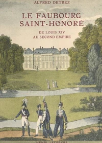 Le Faubourg Saint-Honoré, de Louis XIV au Second Empire