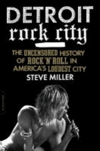 Detroit Rock City - The Uncensored History of Rock 'n' Roll in America's Loudest City.