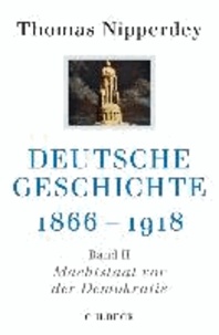 Deutsche Geschichte 1866-1918 - Zweiter Band: Machtstaat vor der Demokratie.