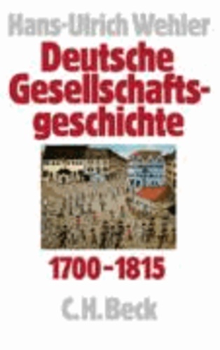 Deutsche Gesellschaftsgeschichte 1700 - 1815 - Vom Feudalismus des Alten Reiches bis zur Defensiven Modernisierung der Reformära 1700 - 1815.