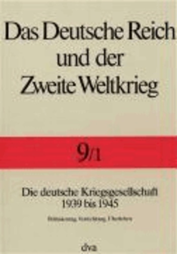 Deutsche Reich u. Zweite Weltkrieg - Die deutsche Kriegsgesellschaft 1939 bis 1945. Politisierung, Vernichtung, Überleben.