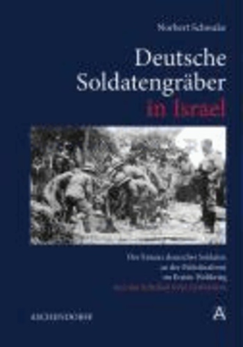 Deutsche Soldatengräber in Israel - Der Einsatz deutscher Soldaten an der Palästinafront im Ersten Weltkrieg und das Schiksal ihrer Grabstätten.