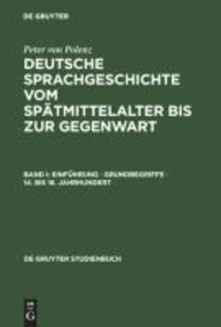 Deutsche Sprachgeschichte 1 vom Spätmittelalter bis zur Gegenwart - Einführung, Grundbegriffe, 14. bis 16. Jahrhundert.
