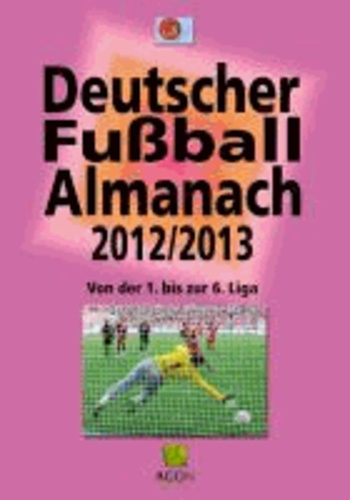 Deutscher Fußball-Almanach - Saison 2012/2013 - Von der 1. bis zur 6. Liga.