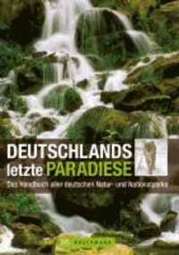 Deutschlands letzte Paradiese - Das Handbuch aller deutschen Natur- und Nationalparks.
