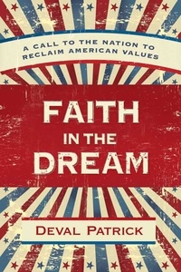 Deval Patrick - Faith in the Dream - A Call to the Nation to Reclaim American Values.