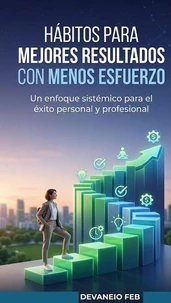 Hábitos para Mejores Resultados con Menos Esfuerzo
