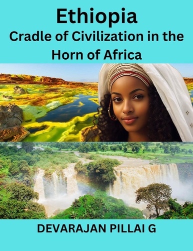  DEVARAJAN PILLAI G - Ethiopia: Cradle of Civilization in the Horn of Africa.