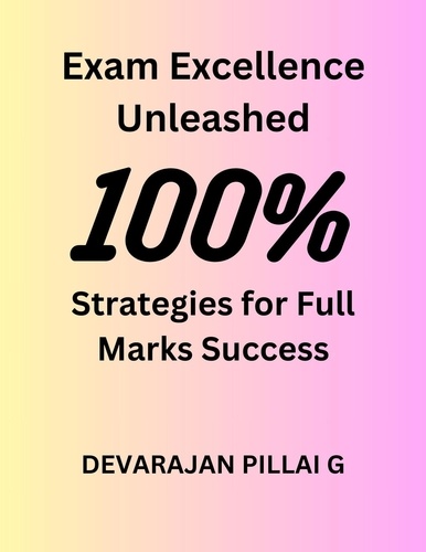  DEVARAJAN PILLAI G - Exam Excellence Unleashed: Strategies for Full Marks Success.