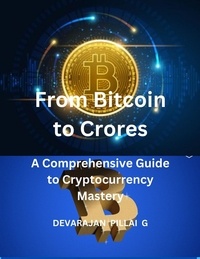  DEVARAJAN PILLAI G - From Bitcoin to Crores: A Comprehensive Guide to Cryptocurrency Mastery.