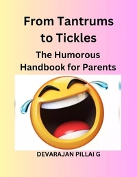  DEVARAJAN PILLAI G - From Tantrums to Tickles: The Humorous Handbook for Parents.