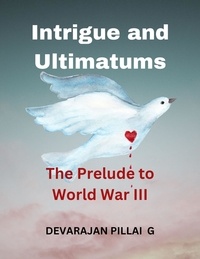  DEVARAJAN PILLAI G - Intrigue and Ultimatums: The Prelude to World War III.