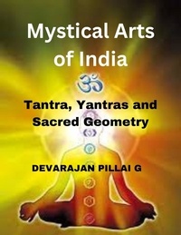  DEVARAJAN PILLAI G - Mystical Arts of India: Tantra, Yantras, and Sacred Geometry.