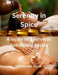  DEVARAJAN PILLAI G - Serenity in Spice: A Guide to Ayurvedic Retreats in Kerala.