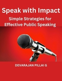  DEVARAJAN PILLAI G - Speak with Impact: Simple Strategies for Effective Public Speaking.
