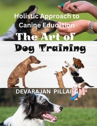  DEVARAJAN PILLAI G - The Art of Dog Training: A Holistic Approach to Canine Education.