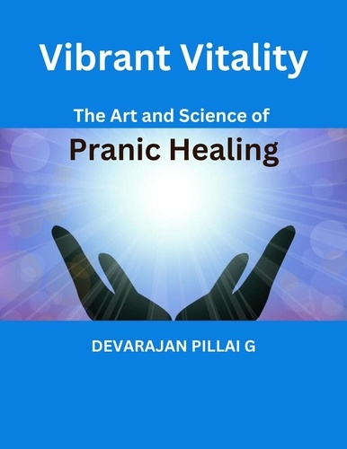  DEVARAJAN PILLAI G - Vibrant Vitality: The Art and Science of Pranic Healing.