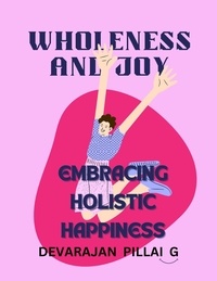  DEVARAJAN PILLAI G - Wholeness and Joy: Embracing Holistic Happiness.