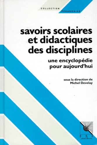  DEVELAY MICHEL - Savoirs Scolaires Et Didactiques Des Disciplines. Une Encyclopedie Pour Aujourd'Hui.