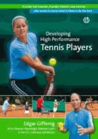 Developing High Performance Tennis Players - A guide for coaches, players, parents and anyone who wants to know what it takes to be the best.