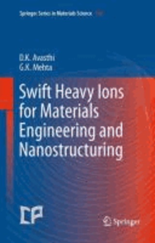 Devesh Kumar Avashti et Girijesh Kumar Mehta - Swift Heavy Ions  for Materials Engineering & Nanostructuring.