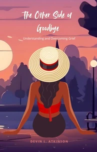 The Other Side of Goodbye: Understanding and Overcoming Grief