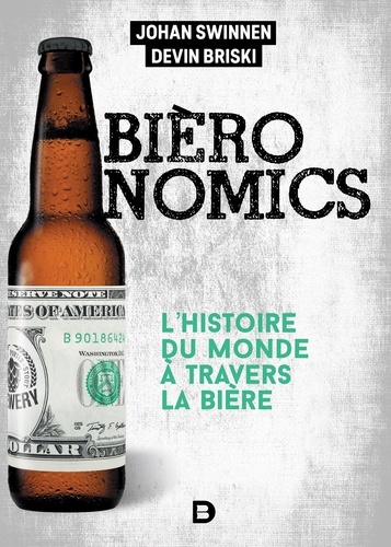 Devin Briski et Johan Swinnen - Bièronomics - L'histoire économique mondiale à travers la bière.