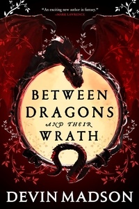 Devin Madson - Between Dragons and Their Wrath.