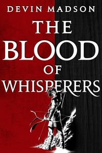 Devin Madson - The Blood of Whisperers - The Vengeance Trilogy, Book One.