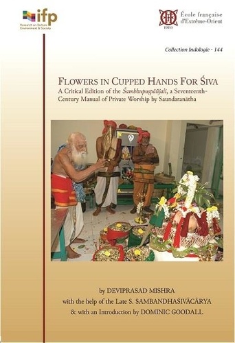 Deviprasad Mishra - Flowers in Cupped Hands for Siva - A critical edition of the Sambhupuspanjali, a seventeenth-century manual of private worship by Saundaranaatha.
