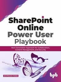  Deviprasad Panda - SharePoint Online Power User Playbook: Next-Generation Approach for Collaboration, Content Management, and Security.