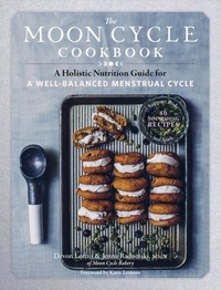 Devon Loftus et Jenna Radomski - The Moon Cycle Cookbook - A Holistic Nutrition Guide for a Well-Balanced Menstrual Cycle.