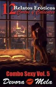 12 Relatos Eróticos Cortos y Calientes. Combo Sexy Vol. 5