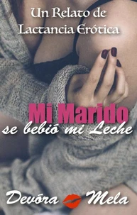 Mi Marido se Bebió mi Leche. Un Relato de Lactancia Erótica