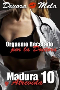Orgasmo Recetado por la Doctora. Madura y Atrevida 10