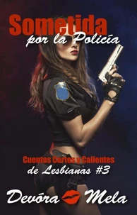 Sometida por la Policia. Cuentos Cortos y Calientes de Lesbianas #3
