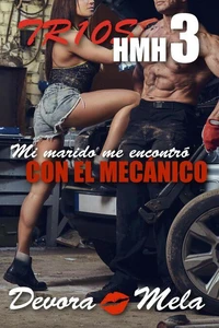 Tríos HMH 3: Mi marido me encontró con el mecánico