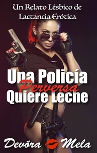 Una Policía Perversa Quiere Leche. Relato Lésbico de Lactancia Erótica
